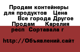 Продам контейнеры для продуктов › Цена ­ 5 000 - Все города Другое » Продам   . Карелия респ.,Сортавала г.